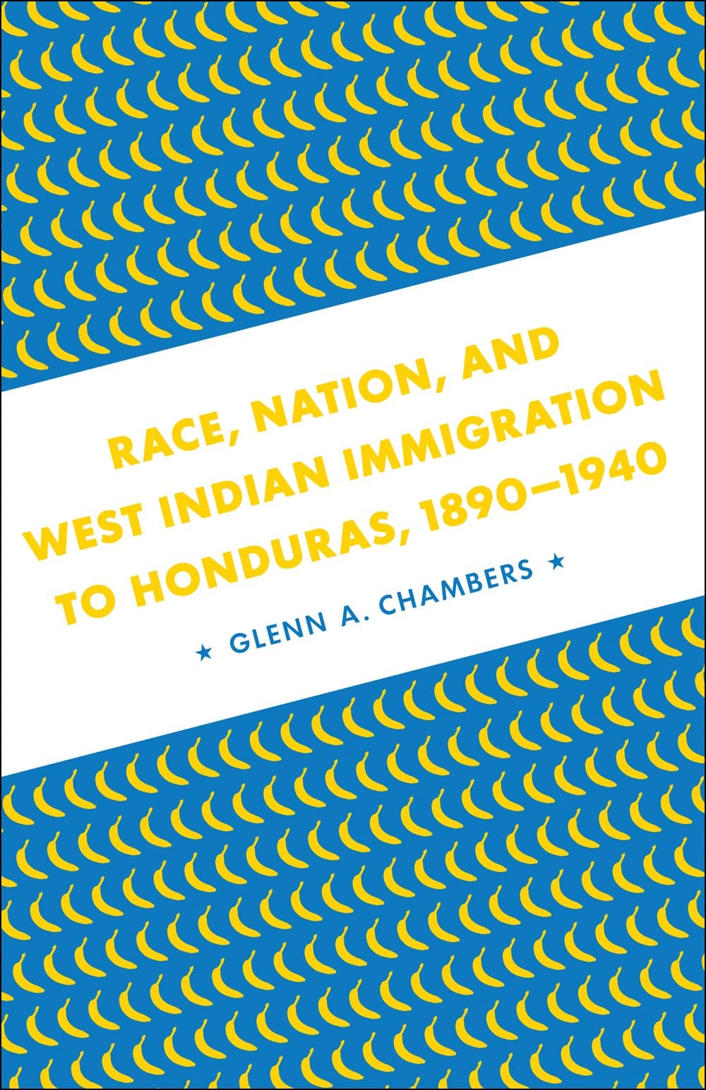 Race, Nation, And West Indian Immigration To Honduras, 18901940,New