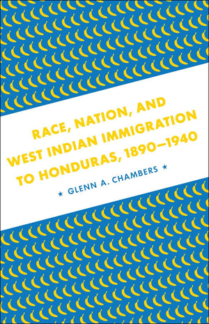 Race, Nation, and West Indian Immigration to Honduras, 18901940