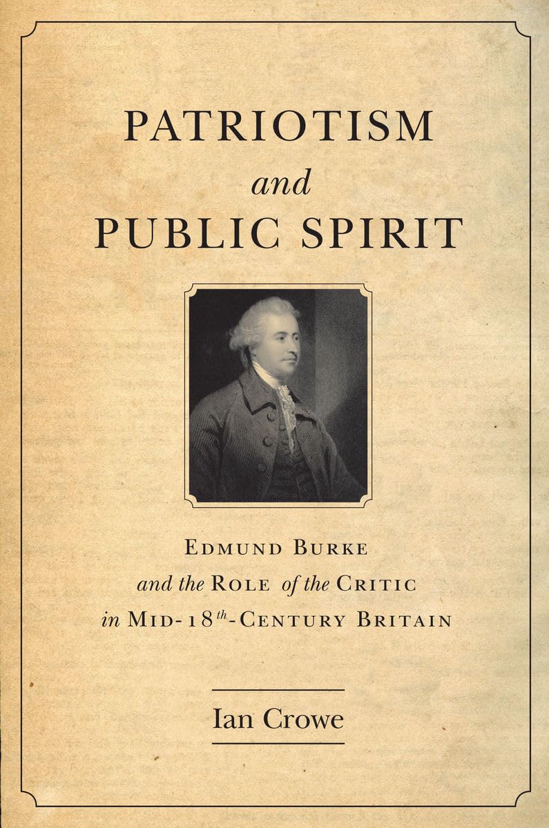 Patriotism and Public Spirit: Edmund Burke and the Role of the Critic in MidEighteenthCentury Britain,Used