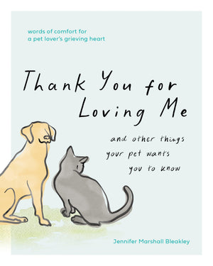 Thank You For Loving Me: And Other Things Your Pet Wants You To Know (Words Of Comfort For A Pet LoverS Grieving Heart)