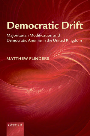 Democratic Drift: Majoritarian Modification and Democratic Anomie in the United Kingdom,Used