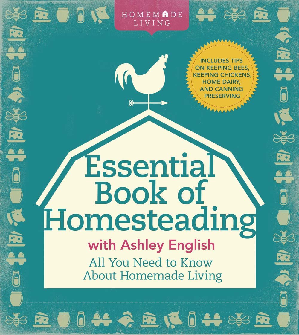 The Essential Book Of Homesteading: The Ultimate Guide To Sustainable Living (Homemade Living)