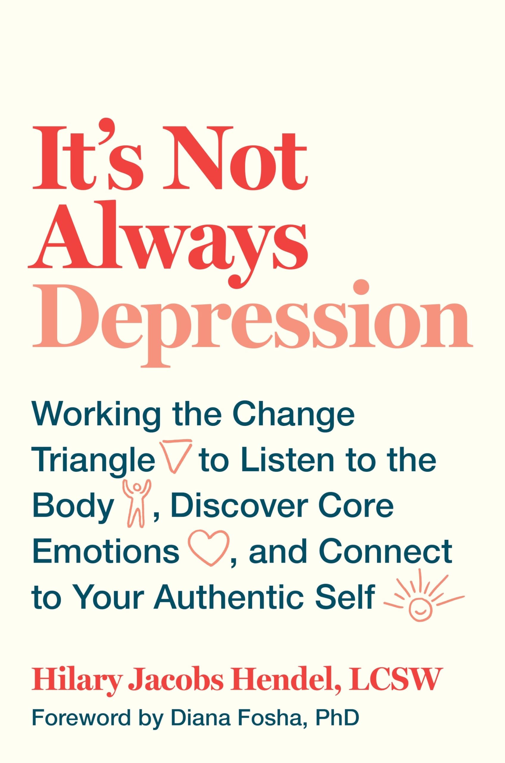Its Not Always Depression: Working the Change Triangle to Listen to the Body, Discover Core Emotions, and Connect to Your Authe
