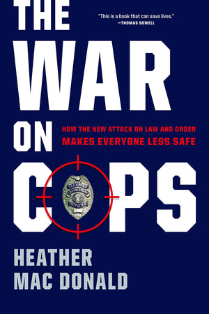 The War On Cops: How The New Attack On Law And Order Makes Everyone Less Safe