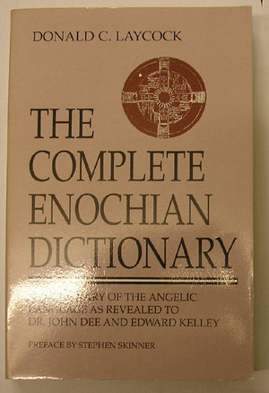 The Complete Enochian Dictionary: A Dictionary of the Angelic Language As Revealed to Dr. John Dee and Edward Kelley,New