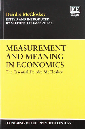Measurement and Meaning in Economics: The Essential Deirdre McCloskey (Economists of the Twentieth Century series),Used