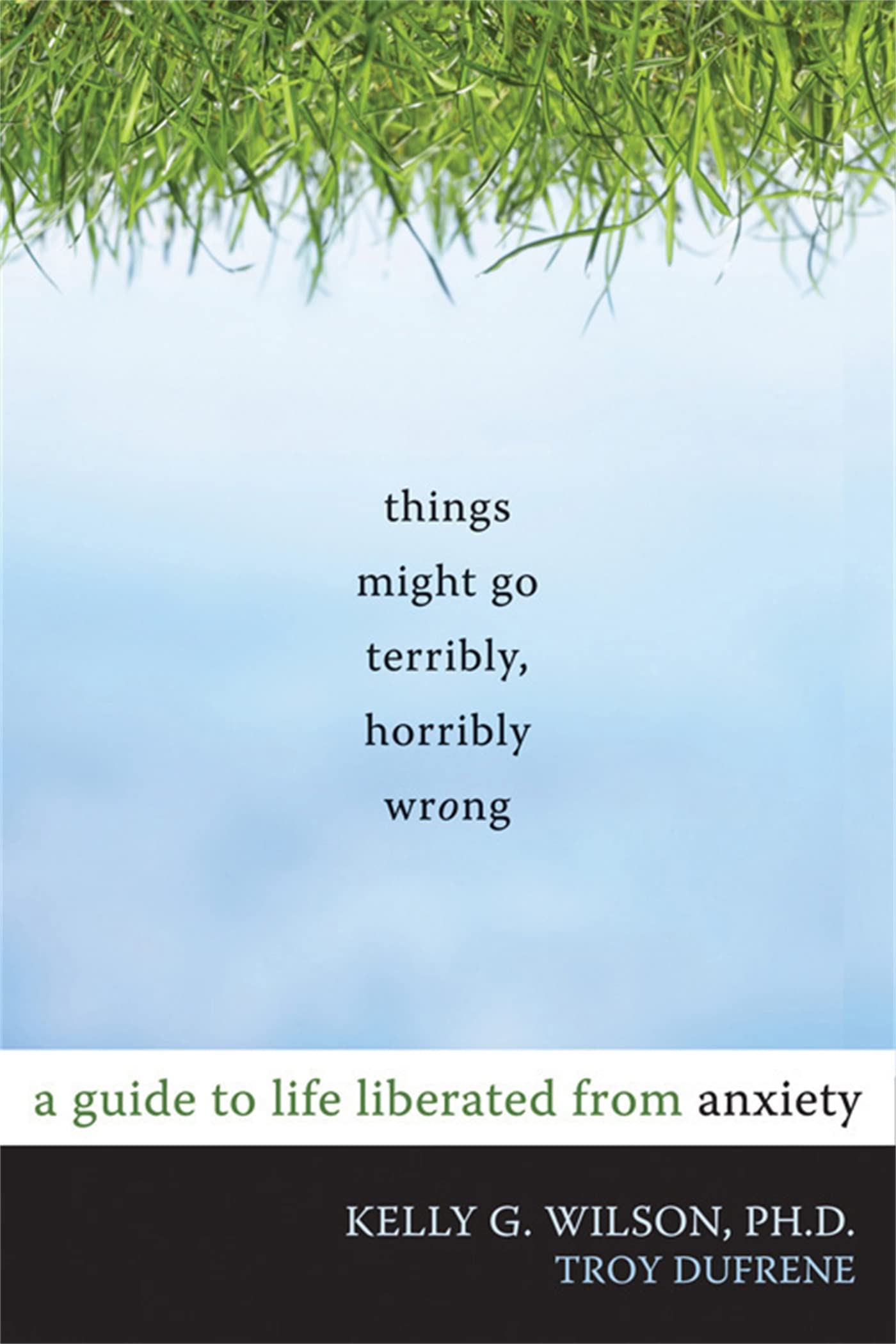 Things Might Go Terribly, Horribly Wrong: A Guide to Life Liberated from Anxiety,Used