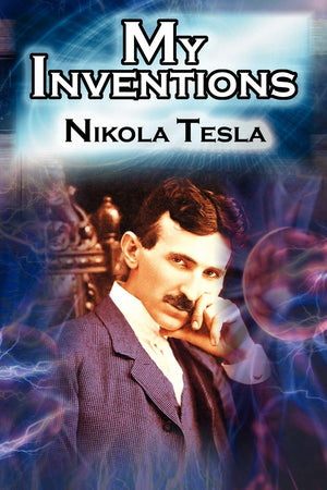 My Inventions: The Autobiography Of Inventor Nikola Tesla From The Pages Of Electrical Experimenter,Used