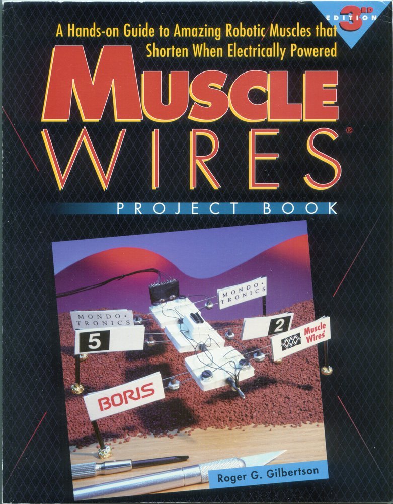 Muscle Wires Project Book (3133): A Hands on Guide to Amazing Robotic Muscles That Shorten When Electrically Powered,New