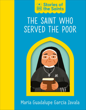 The Saint Who Served The Poor  St. Mara Guadalupe Garca Zavala (Stories Of The Saints)