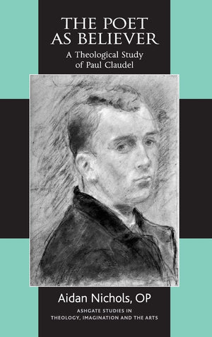 The Poet as Believer: A Theological Study of Paul Claudel (Routledge Studies in Theology, Imagination and the Arts),Used