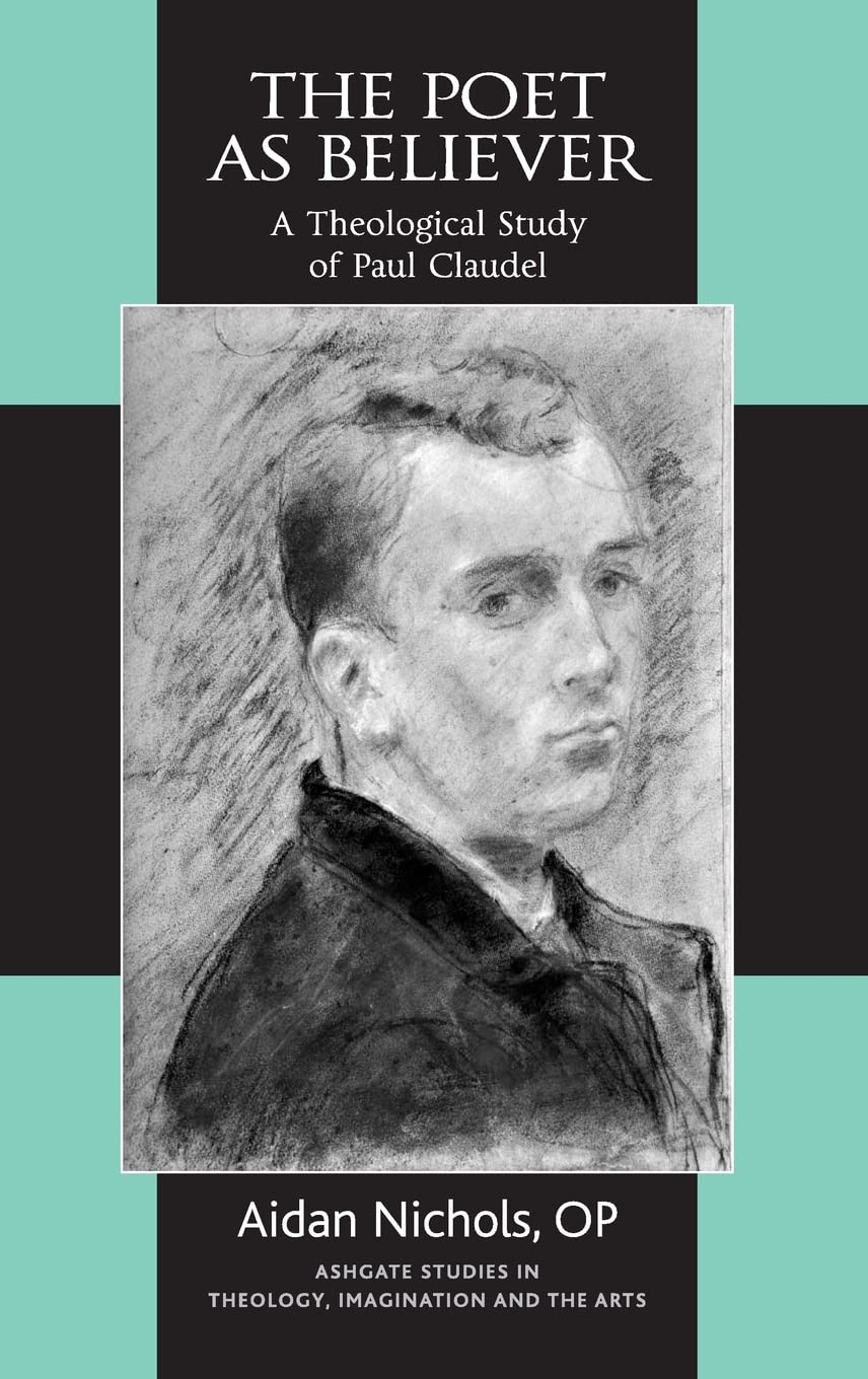 The Poet as Believer: A Theological Study of Paul Claudel (Routledge Studies in Theology, Imagination and the Arts),Used
