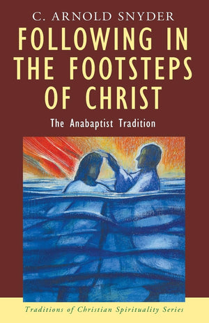 Following In The Footsteps Of Christ: The Anabaptist Tradition (Traditions Of Christian Spirituality)
