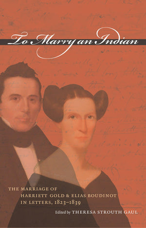 To Marry An Indian: The Marriage Of Harriett Gold And Elias Boudinot In Letters, 18231839,New