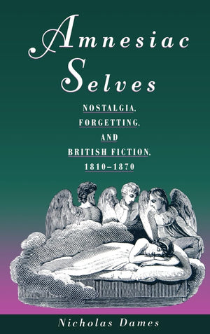 Amnesiac Selves: Nostalgia, Forgetting, and British Fiction, 18101870,Used