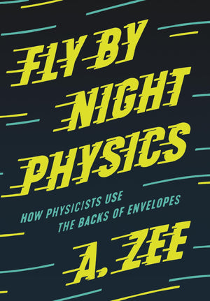 Fly By Night Physics: How Physicists Use The Backs Of Envelopes,New