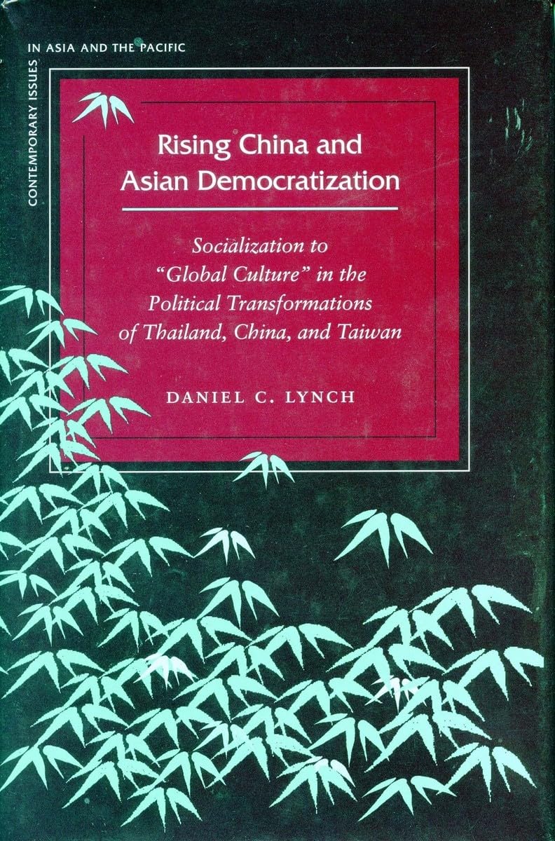 Rising China and Asian Democratization: Socialization to 'Global Culture' in the Political Transformations of Thailand, China, a,Used