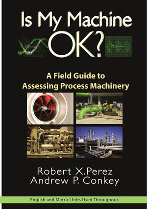 Is My Machine OK?: A Field Guide to Assessing Process Machinery (Volume 1),Used