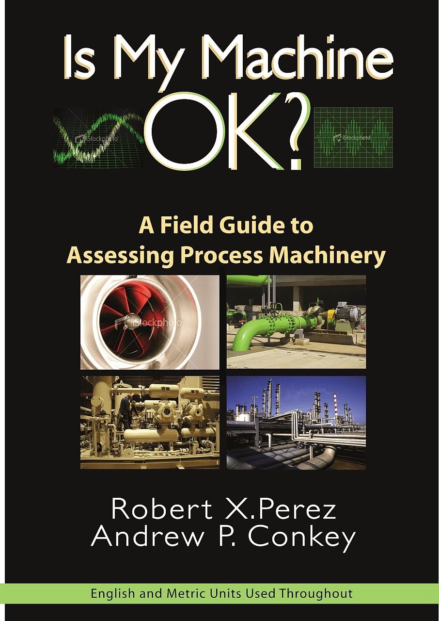 Is My Machine OK?: A Field Guide to Assessing Process Machinery (Volume 1),Used