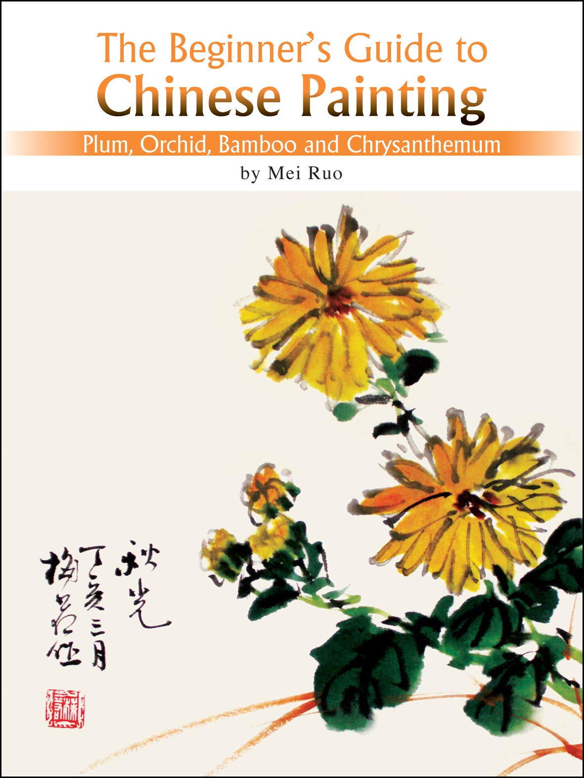 The Beginner'S Guide To Chinese Painting: Plum, Orchid, Bamboo And Chrysanthemum