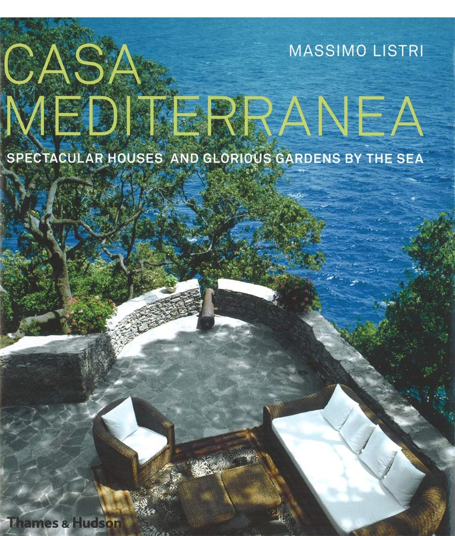 Casa Mediterranea: Spectacular Houses And Glorious Gardens By The Sea