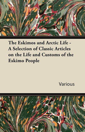 The Eskimos And Arctic Life  A Selection Of Classic Articles On The Life And Customs Of The Eskimo People,Used