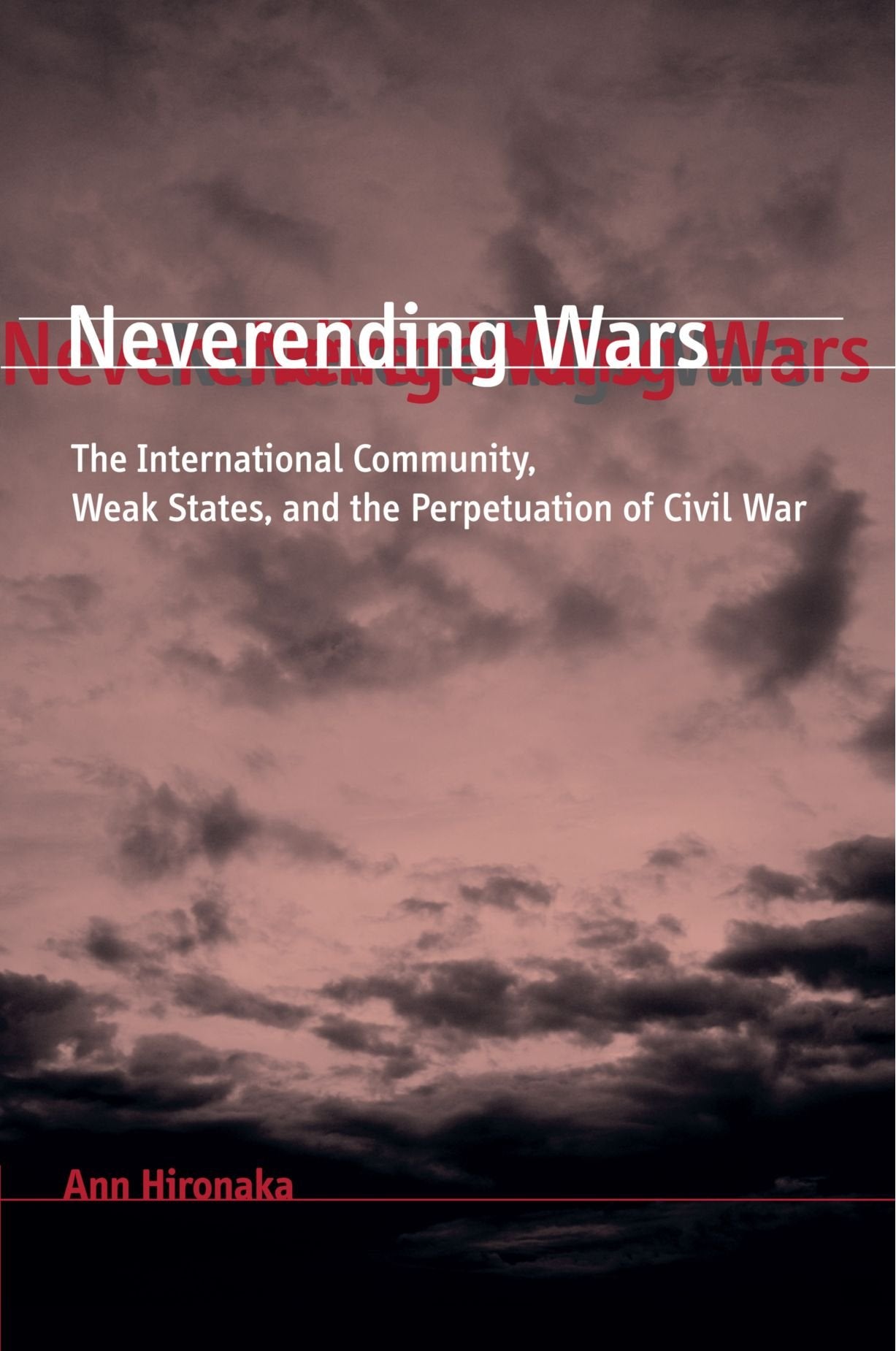 Neverending Wars: The International Community, Weak States, And The Perpetuation Of Civil War,New