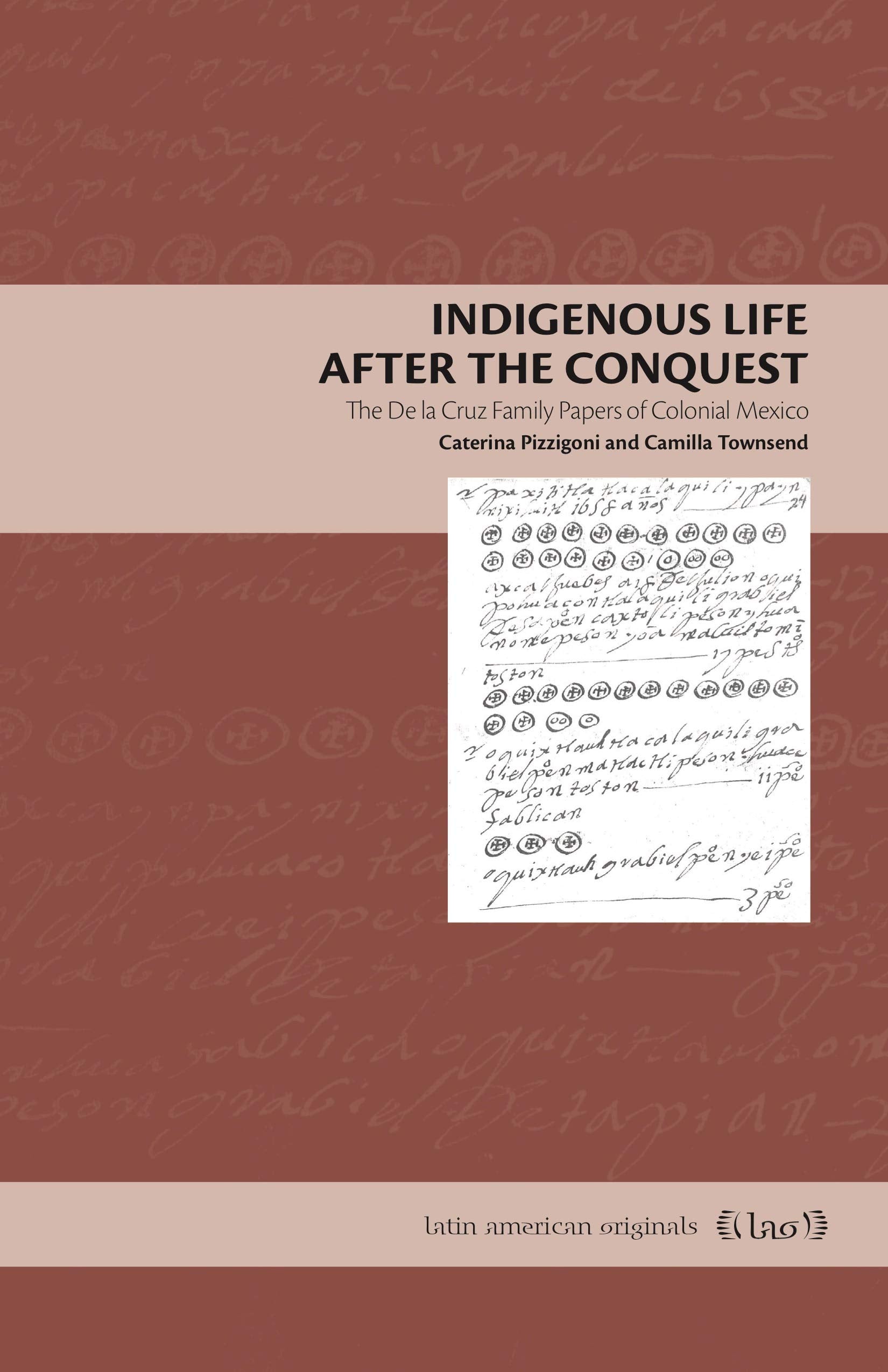 Indigenous Life After the Conquest: The De la Cruz Family Papers of Colonial Mexico (Latin American Originals),Used