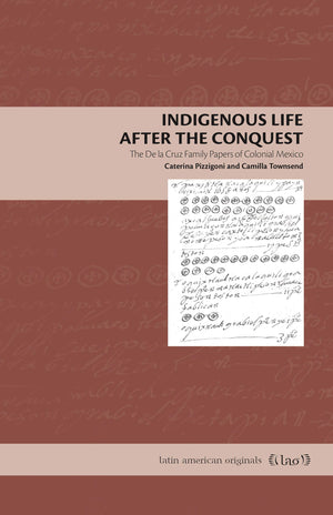 Indigenous Life After the Conquest: The De la Cruz Family Papers of Colonial Mexico (Latin American Originals),Used