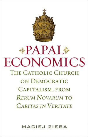 PAPAL ECONOMICS: The Catholic Church on Democratic Capitalism, from Rerum Novarum to Caritas in Veritate (Culture of Enterprise),Used