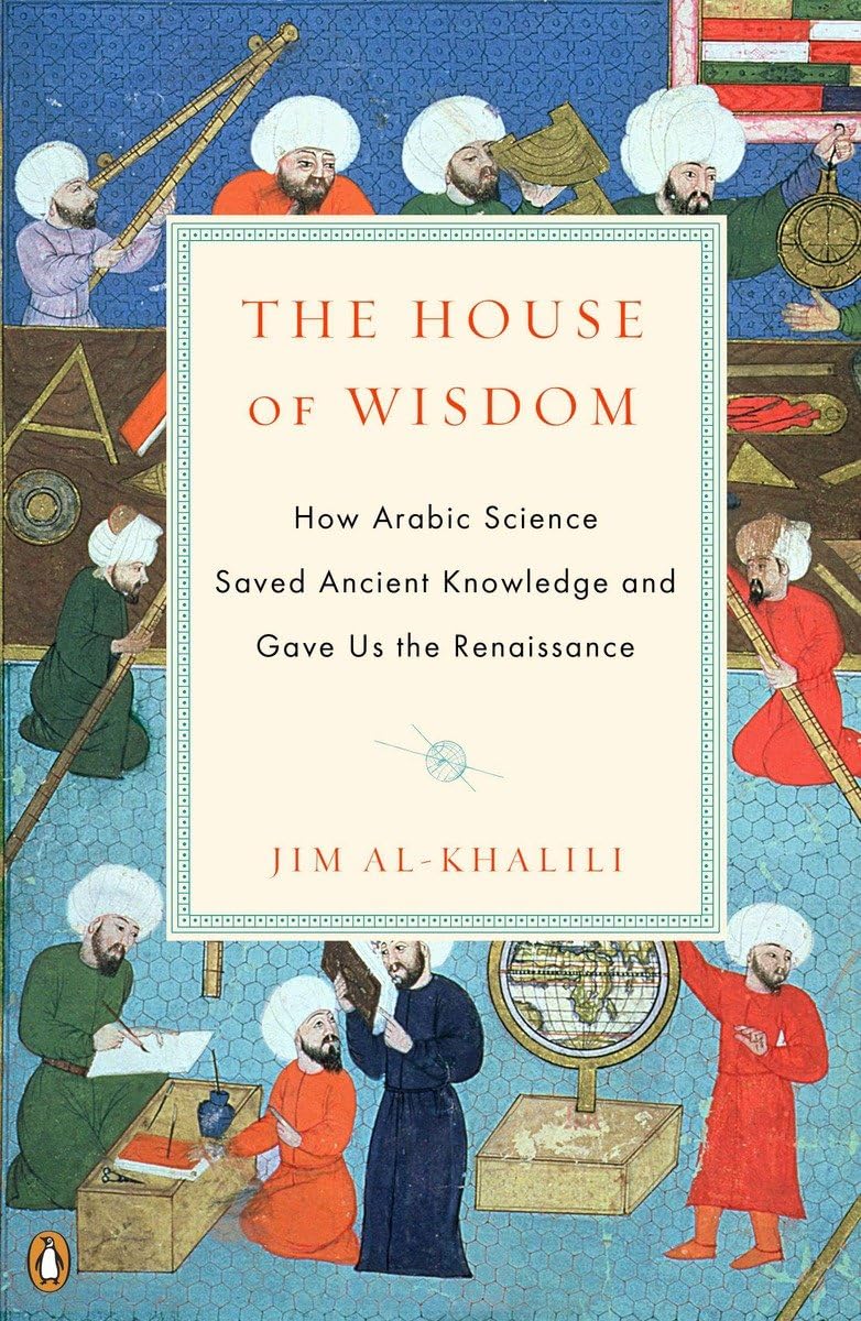 The House of Wisdom: How Arabic Science Saved Ancient Knowledge and Gave Us the Renaissance,New