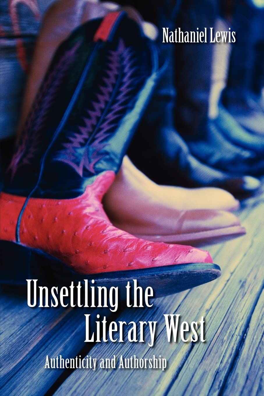 Unsettling The Literary West: Authenticity And Authorship (Postwestern Horizons),Used