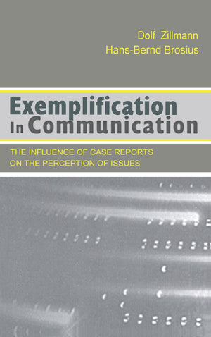 Exemplification in Communication: the influence of Case Reports on the Perception of Issues (Routledge Communication Series),Used