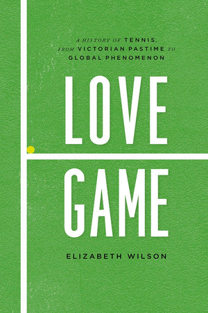 Love Game: A History Of Tennis, From Victorian Pastime To Global Phenomenon