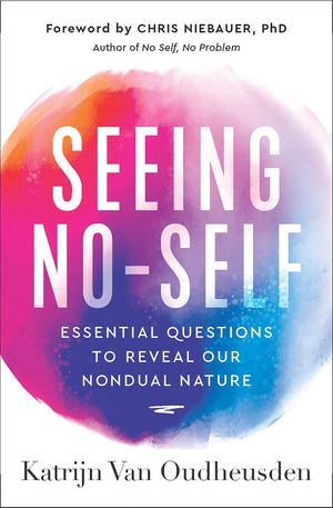 Seeing NoSelf: Essential Questions To Reveal Our Nondual Nature