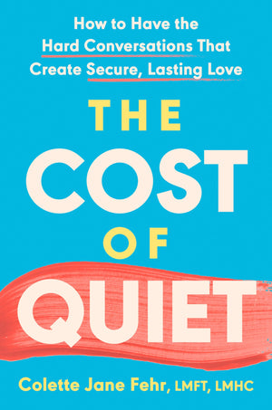 The Cost Of Quiet: How To Have The Hard Conversations That Create Secure, Lasting Love