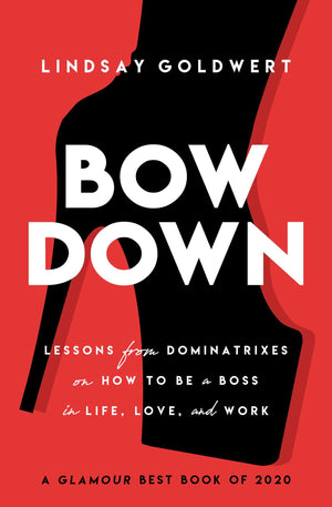 Bow Down: Lessons from Dominatrixes on How to Be a Boss in Life, Love, and Work,Used