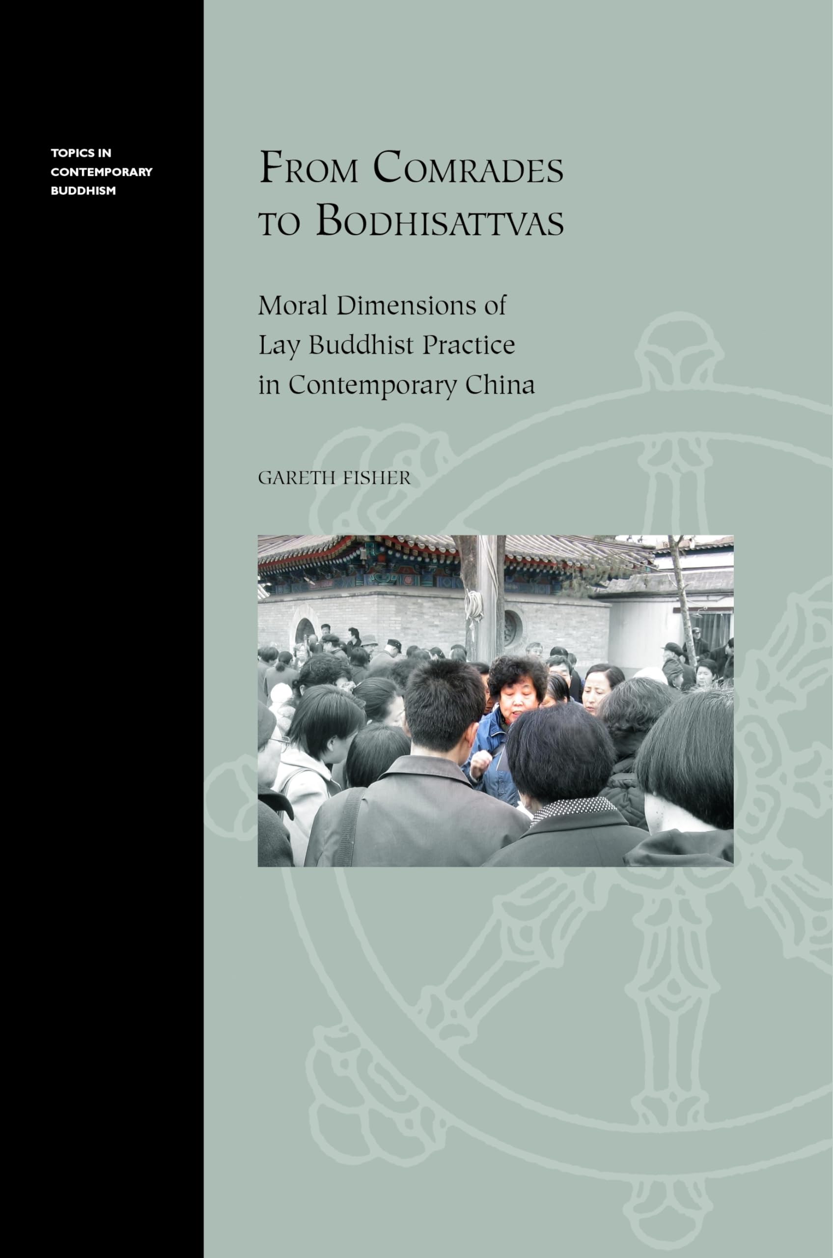 From Comrades to Bodhisattvas: Moral Dimensions of Lay Buddhist Practice in Contemporary China (Topics in Contemporary Buddhism,,Used