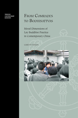 From Comrades to Bodhisattvas: Moral Dimensions of Lay Buddhist Practice in Contemporary China (Topics in Contemporary Buddhism,,Used