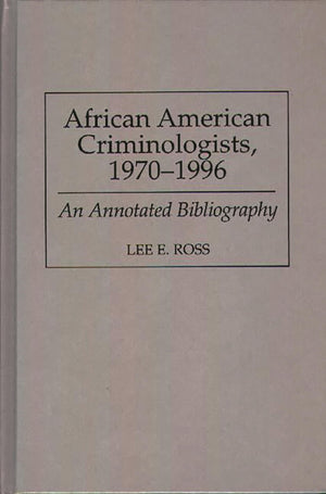 African American Criminologists, 19701996: An Annotated Bibliography (Bibliographies and Indexes in AfroAmerican and African S,Used