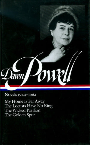 Dawn Powell: Novels 19441962 (Loa #127): My Home Is Far Away / The Locusts Have No King / The Wicked Pavilion / The Golden Spur
