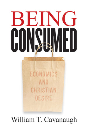 Being Consumed: Economics And Christian Desire,New