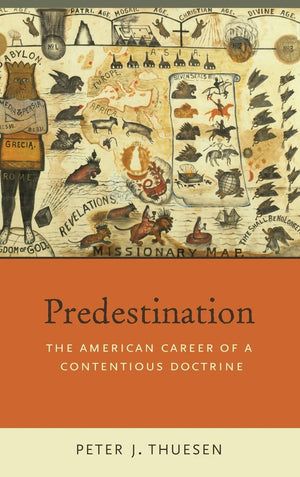 Predestination: The American Career of a Contentious Doctrine,New