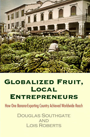 Globalized Fruit, Local Entrepreneurs: How One Bananaexporting Country Achieved Worldwide Reach,New