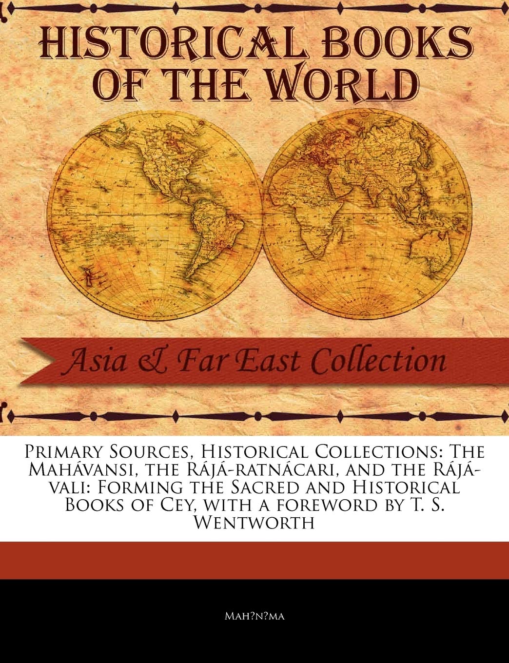 The Mah Vansi, the R J Ratn Cari, and the R J Vali: Forming the Sacred and Historical Books of Cey (Primary Sources, Historica,New