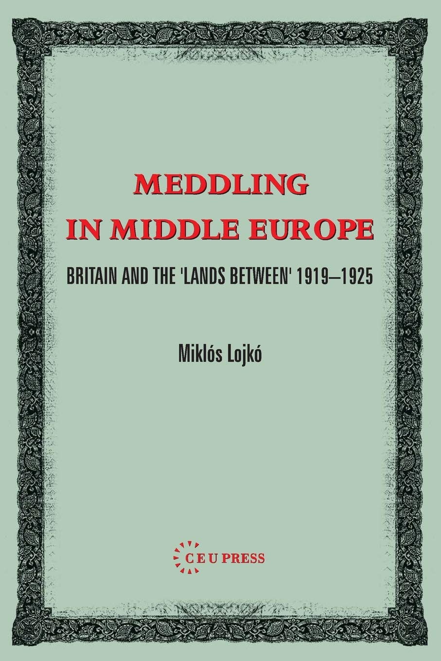 Meddling in Middle Europe: Britain and the 'Lands Between' 19191926,Used