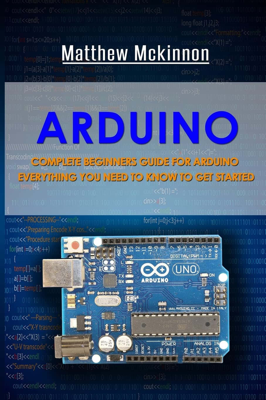 Arduino: Complete Beginners Guide For Arduino  Everything You Need To Know To Get Started