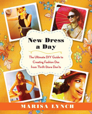 New Dress a Day: The Ultimate DIY Guide to Creating Fashion Dos from ThriftStore Don'ts,New