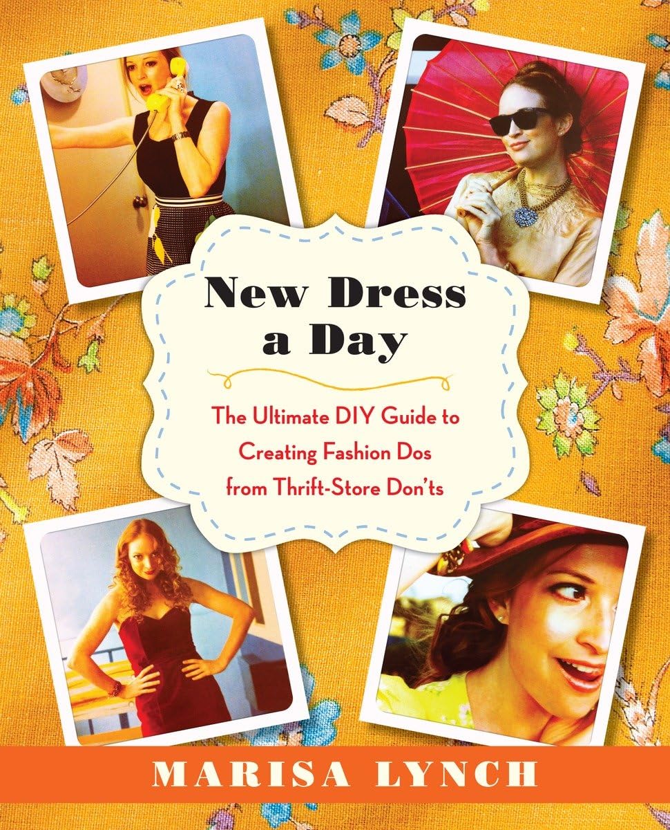 New Dress a Day: The Ultimate DIY Guide to Creating Fashion Dos from ThriftStore Don'ts,New