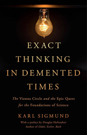 Exact Thinking In Demented Times: The Vienna Circle And The Epic Quest For The Foundations Of Science,Used